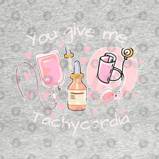 You Give Me Tachycardia Nurse Valentines Day T-Shirt by JEWEBIE